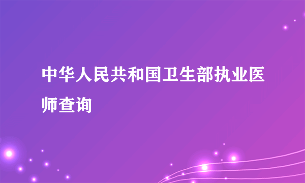 中华人民共和国卫生部执业医师查询