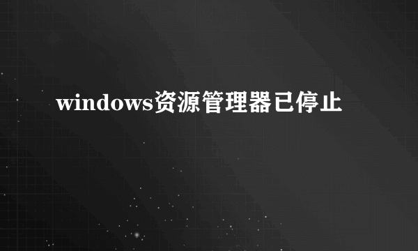 windows资源管理器已停止