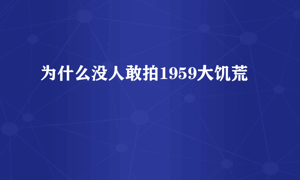 为什么没人敢拍1959大饥荒