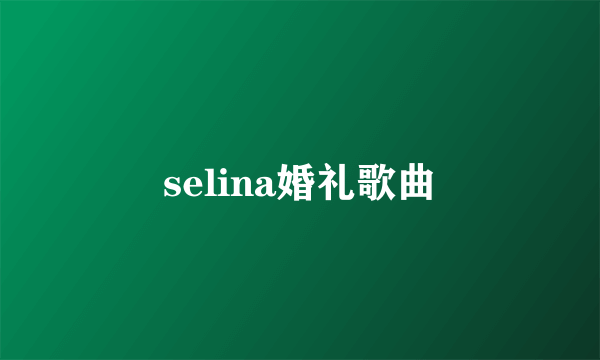 selina婚礼歌曲