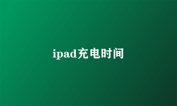 ipad充电时间