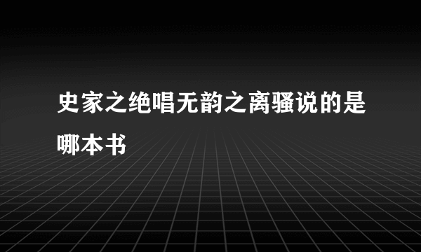 史家之绝唱无韵之离骚说的是哪本书