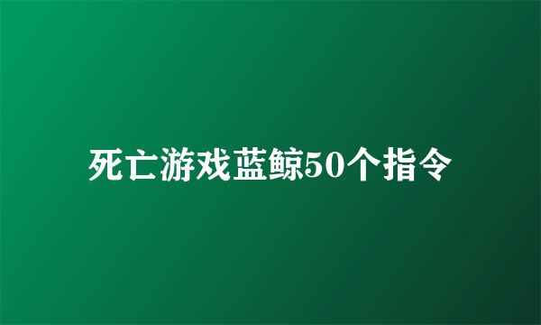 死亡游戏蓝鲸50个指令