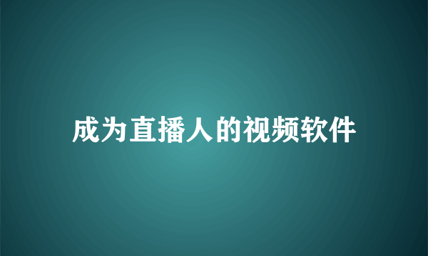 成为直播人的视频软件