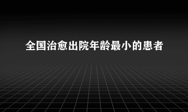 全国治愈出院年龄最小的患者