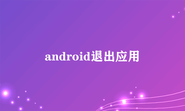 android退出应用