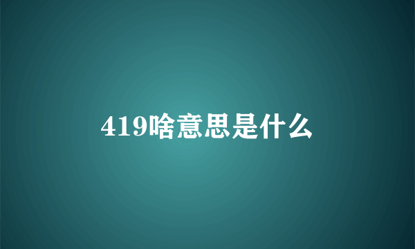 419啥意思是什么