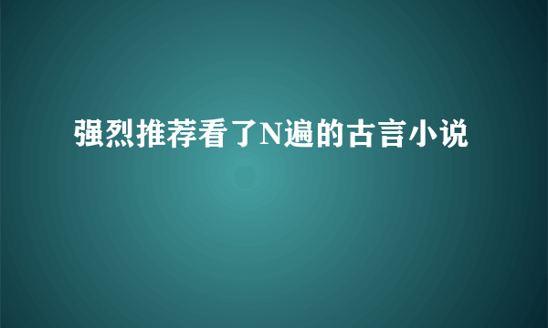 强烈推荐看了N遍的古言小说