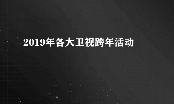 2019年各大卫视跨年活动