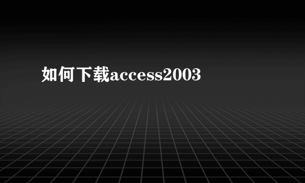 如何下载access2003