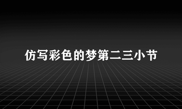 仿写彩色的梦第二三小节