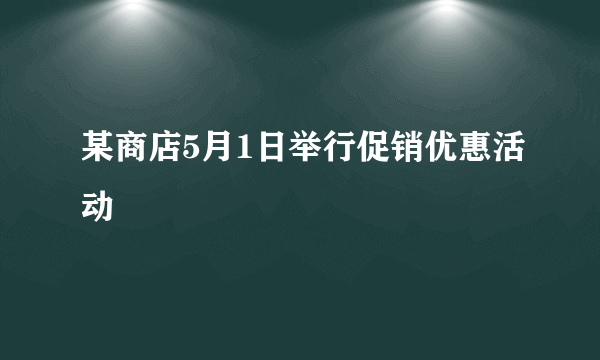 某商店5月1日举行促销优惠活动