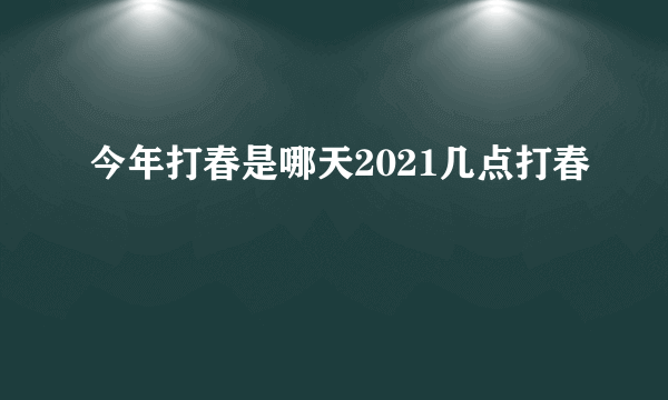 今年打春是哪天2021几点打春