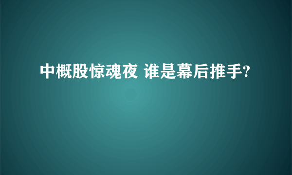 中概股惊魂夜 谁是幕后推手?