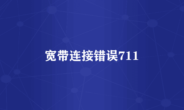 宽带连接错误711