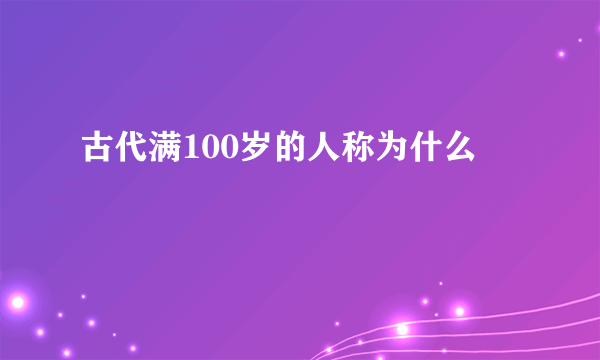 古代满100岁的人称为什么