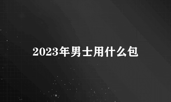 2023年男士用什么包