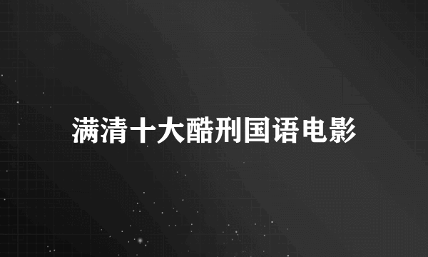 满清十大酷刑国语电影