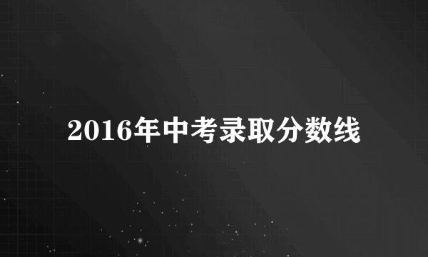 2016年中考录取分数线