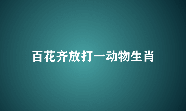 百花齐放打一动物生肖