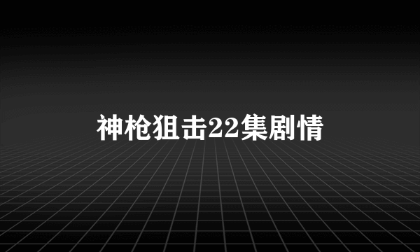 神枪狙击22集剧情