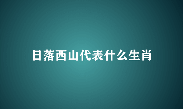 日落西山代表什么生肖