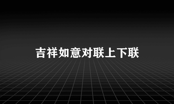 吉祥如意对联上下联