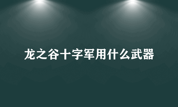 龙之谷十字军用什么武器