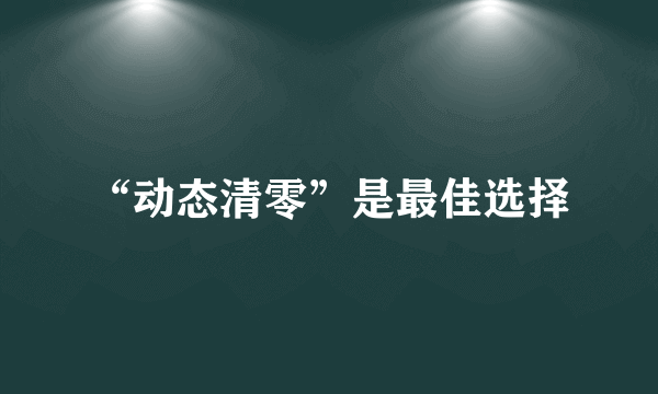 “动态清零”是最佳选择