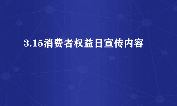 3.15消费者权益日宣传内容