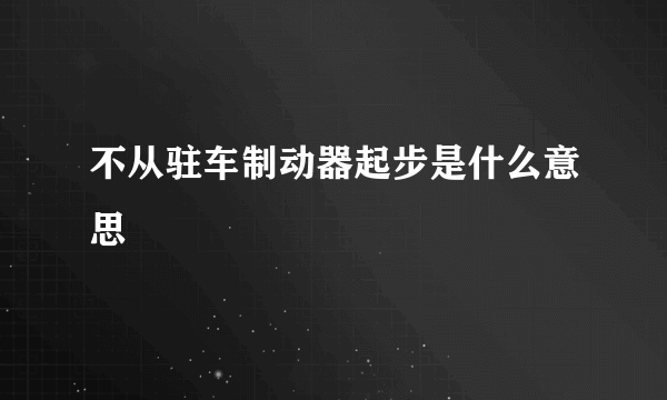 不从驻车制动器起步是什么意思