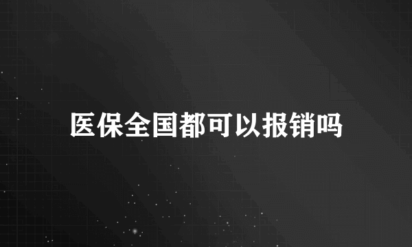 医保全国都可以报销吗