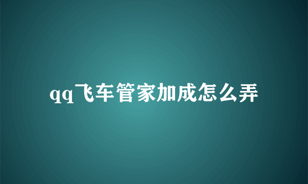 qq飞车管家加成怎么弄