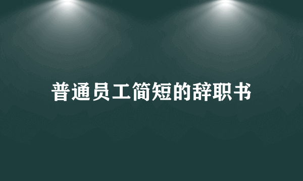 普通员工简短的辞职书