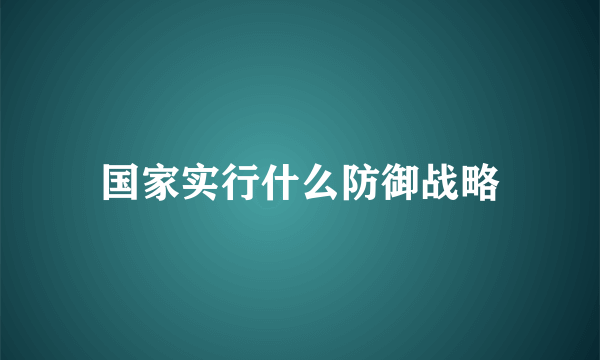 国家实行什么防御战略