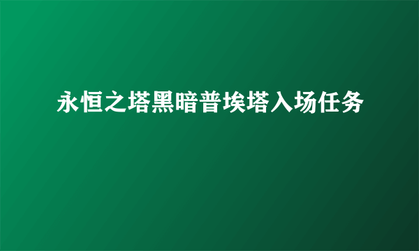 永恒之塔黑暗普埃塔入场任务