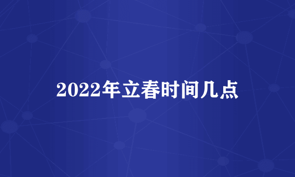 2022年立春时间几点