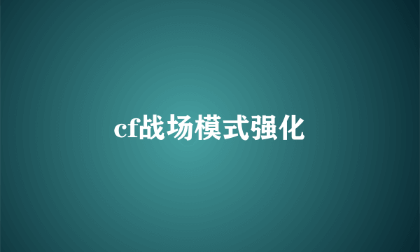 cf战场模式强化