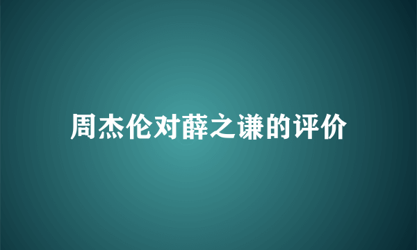 周杰伦对薛之谦的评价