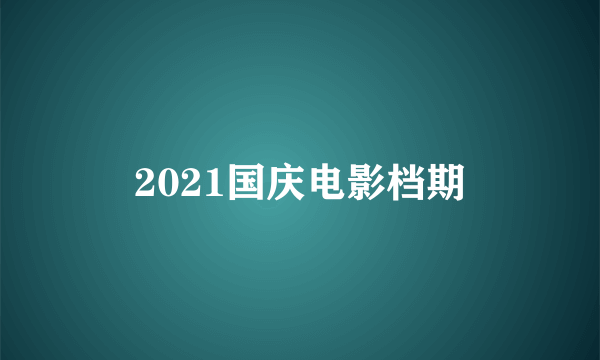 2021国庆电影档期