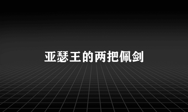 亚瑟王的两把佩剑