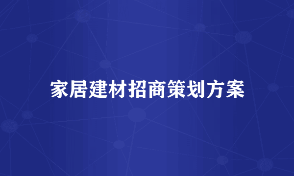 家居建材招商策划方案