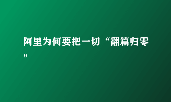 阿里为何要把一切“翻篇归零”