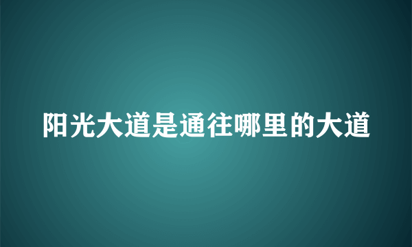 阳光大道是通往哪里的大道