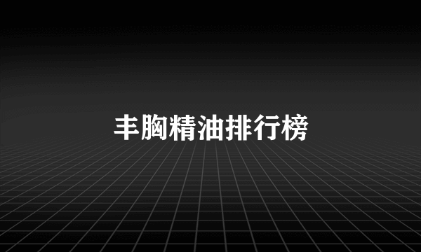 丰胸精油排行榜