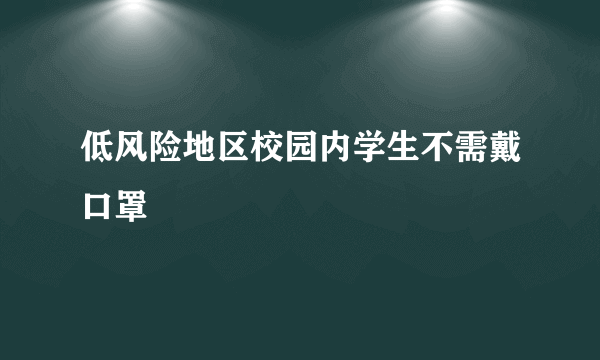 低风险地区校园内学生不需戴口罩