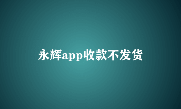 永辉app收款不发货