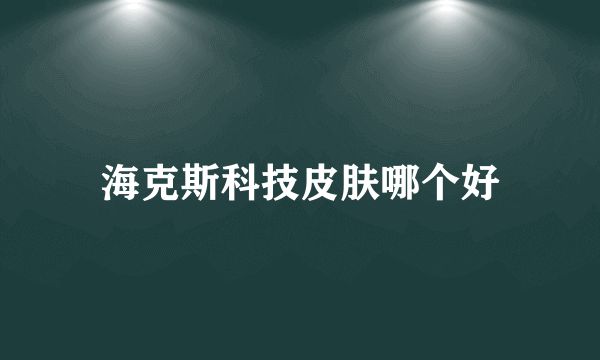 海克斯科技皮肤哪个好