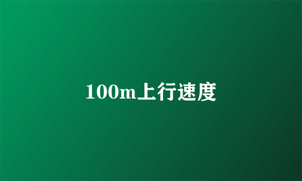 100m上行速度