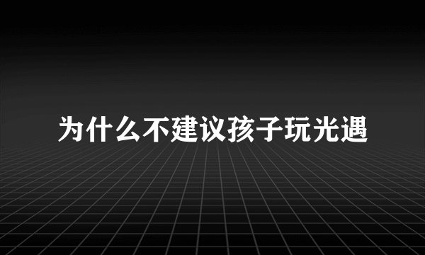 为什么不建议孩子玩光遇